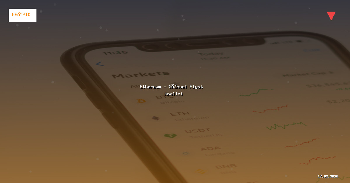 17 Şubat 2026 Ethereum Fiyatı - Güncel Analiz