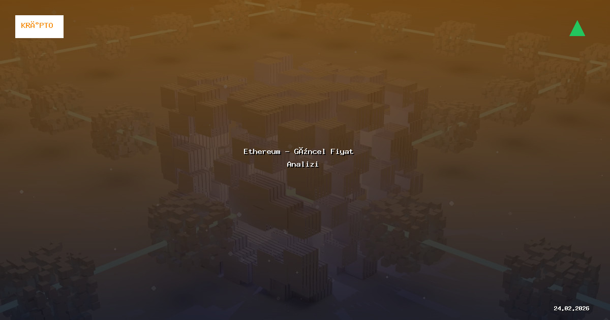 24 Şubat 2026 Ethereum Fiyatı - Güncel Analiz