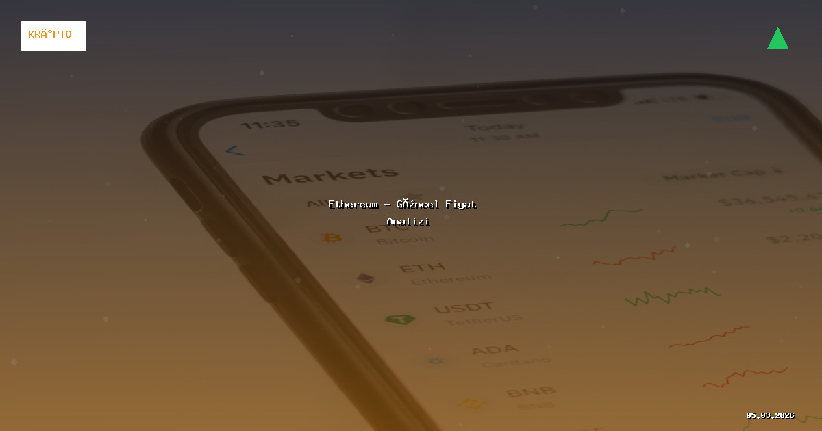5 Mart 2026 Ethereum Fiyatı - Güncel Analiz