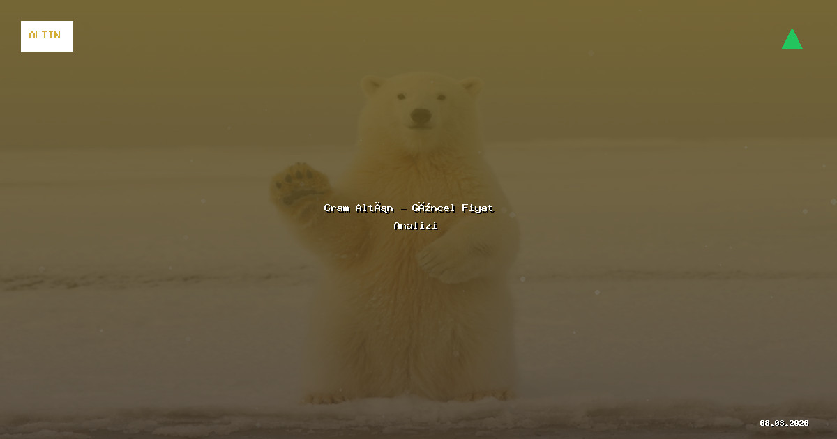 8 Mart 2026 Gram Altın Fiyatı - Güncel Analiz