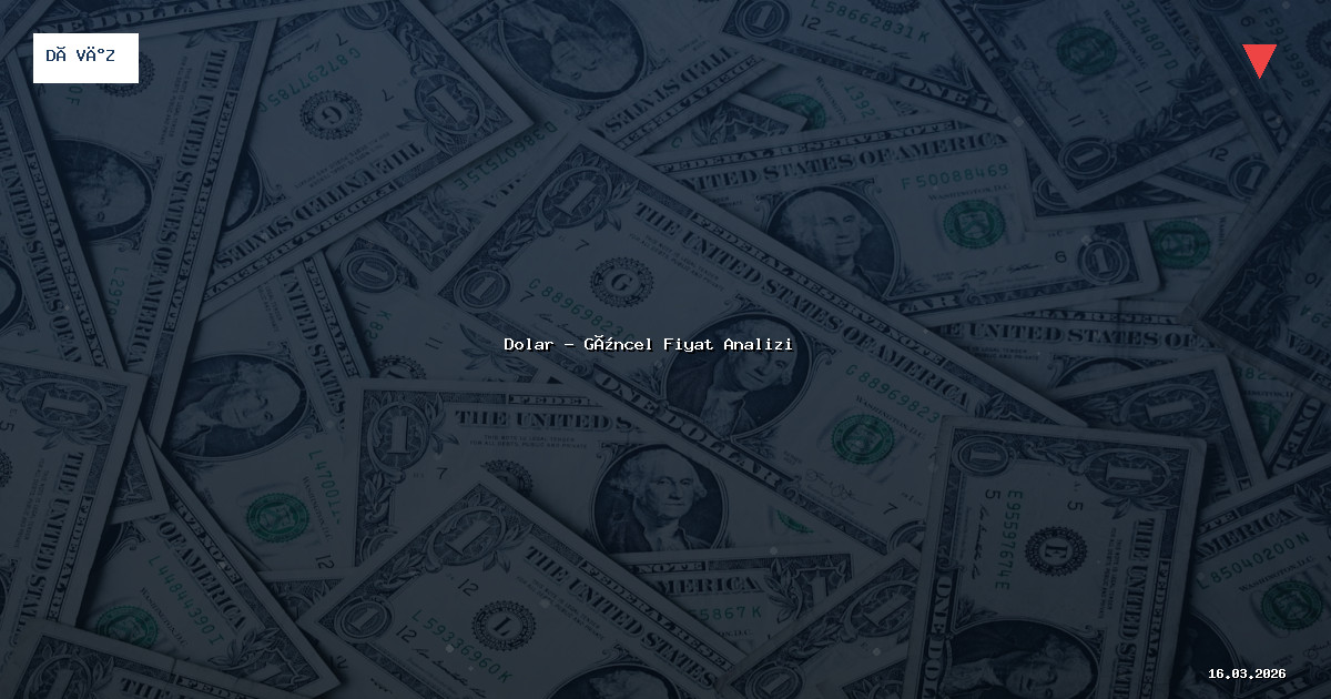 16 Mart 2026 Dolar Fiyatı - Güncel Analiz