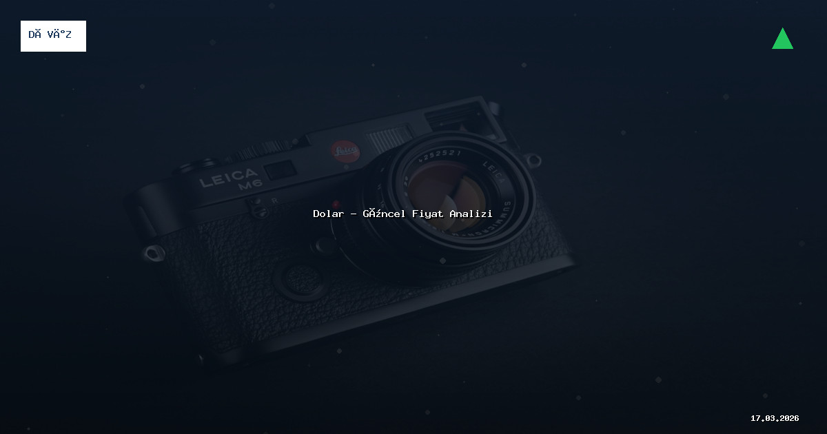 17 Mart 2026 Dolar Fiyatı - Güncel Analiz