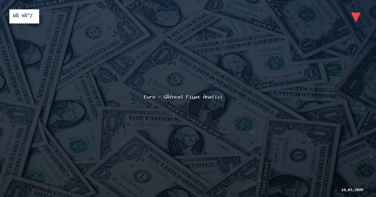 18 Mart 2026 Euro Fiyatı - Güncel Analiz