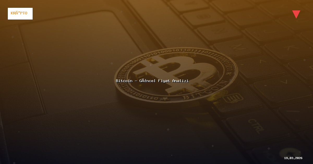 19 Mart 2026 Bitcoin Fiyatı - Güncel Analiz