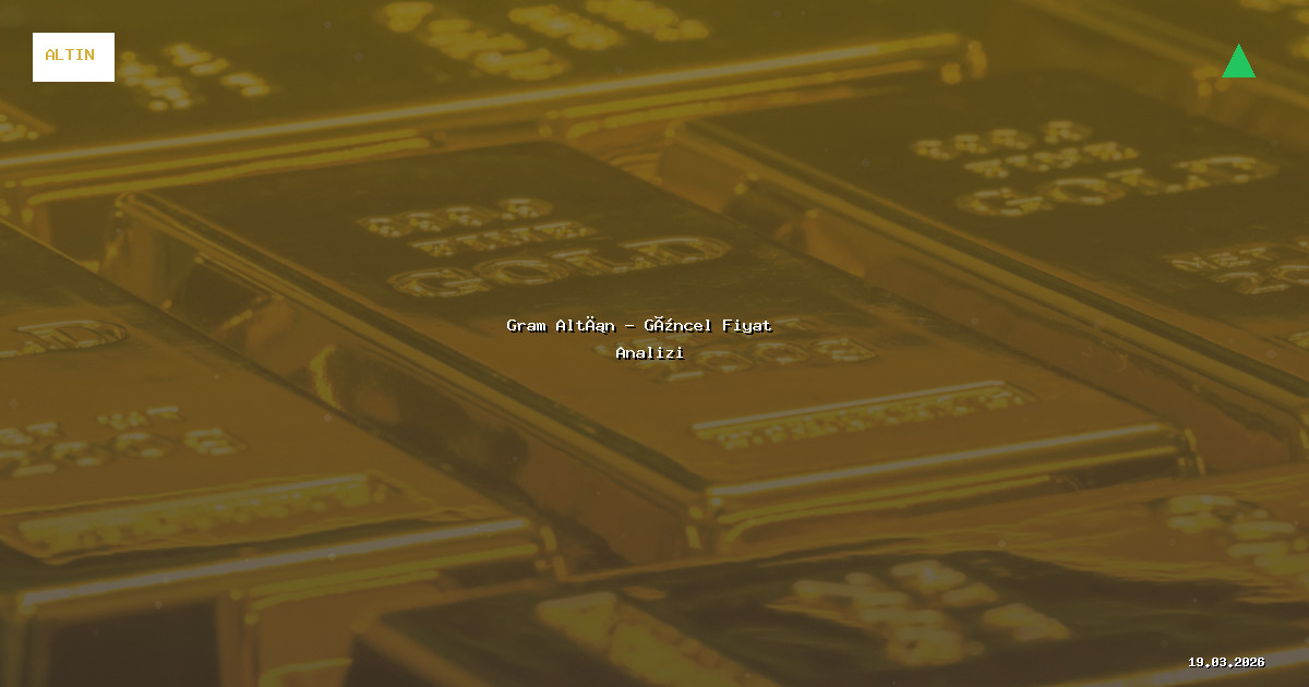19 Mart 2026 Gram Altın Fiyatı - Güncel Analiz