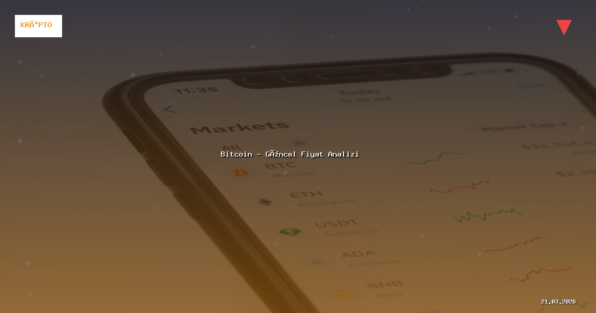 21 Mart 2026 Bitcoin Fiyatı - Güncel Analiz
