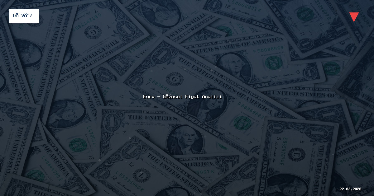 22 Mart 2026 Euro Fiyatı - Güncel Analiz