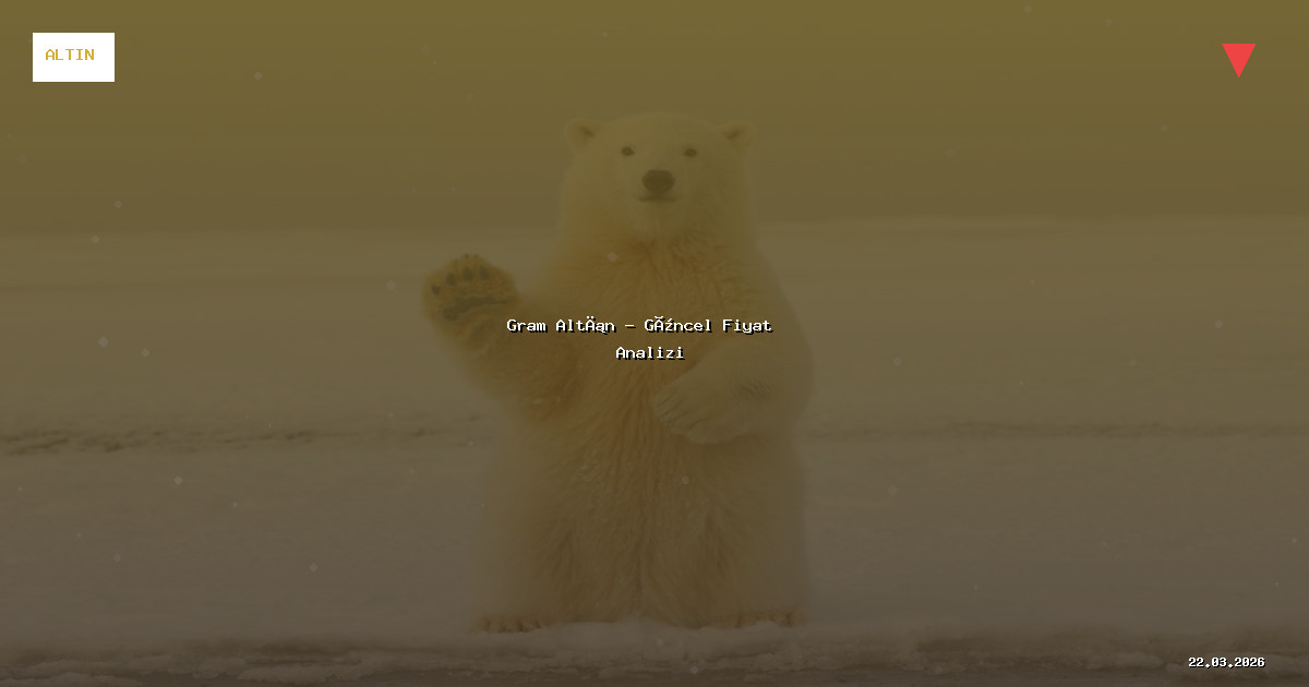 22 Mart 2026 Gram Altın Fiyatı - Güncel Analiz