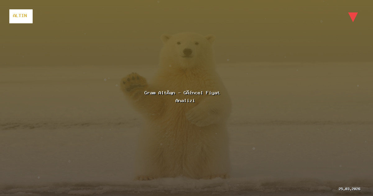 25 Mart 2026 Gram Altın Fiyatı - Güncel Analiz