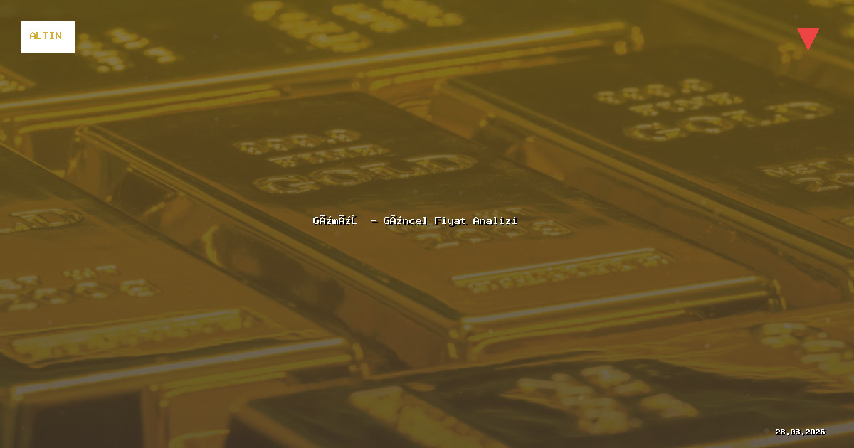 28 Mart 2026 Gümüş Fiyatı - Güncel Analiz