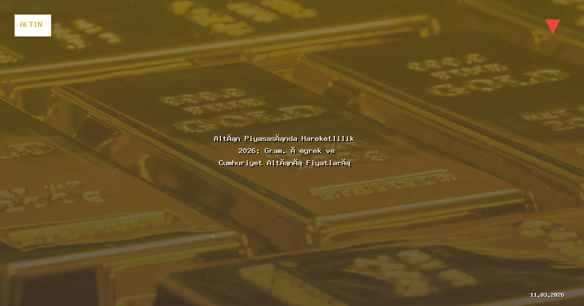 Altın Piyasasında Hareketlilik 2026: Gram, Çeyrek ve Cumhuriyet Altını Fiyatları