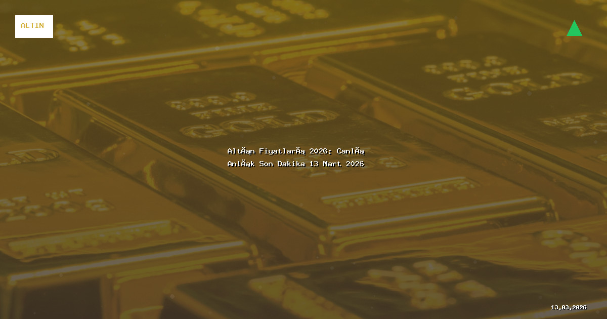 Altın Fiyatları 2026: Canlı Anlık Son Dakika 13 Mart 2026