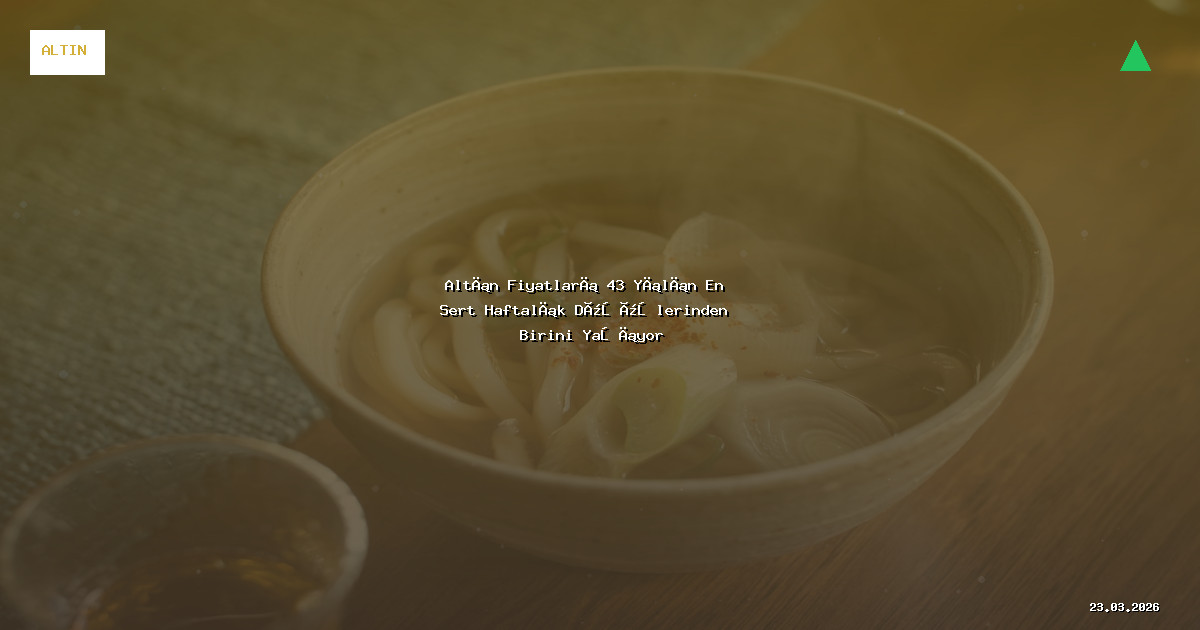 Altın Fiyatları 43 Yılın En Sert Haftalık Düşüşlerinden Birini Yaşıyor