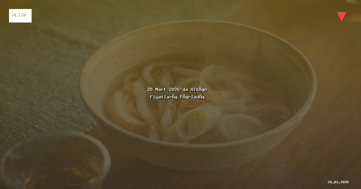 28 Mart 2026'da Altın Fiyatları Fırladı