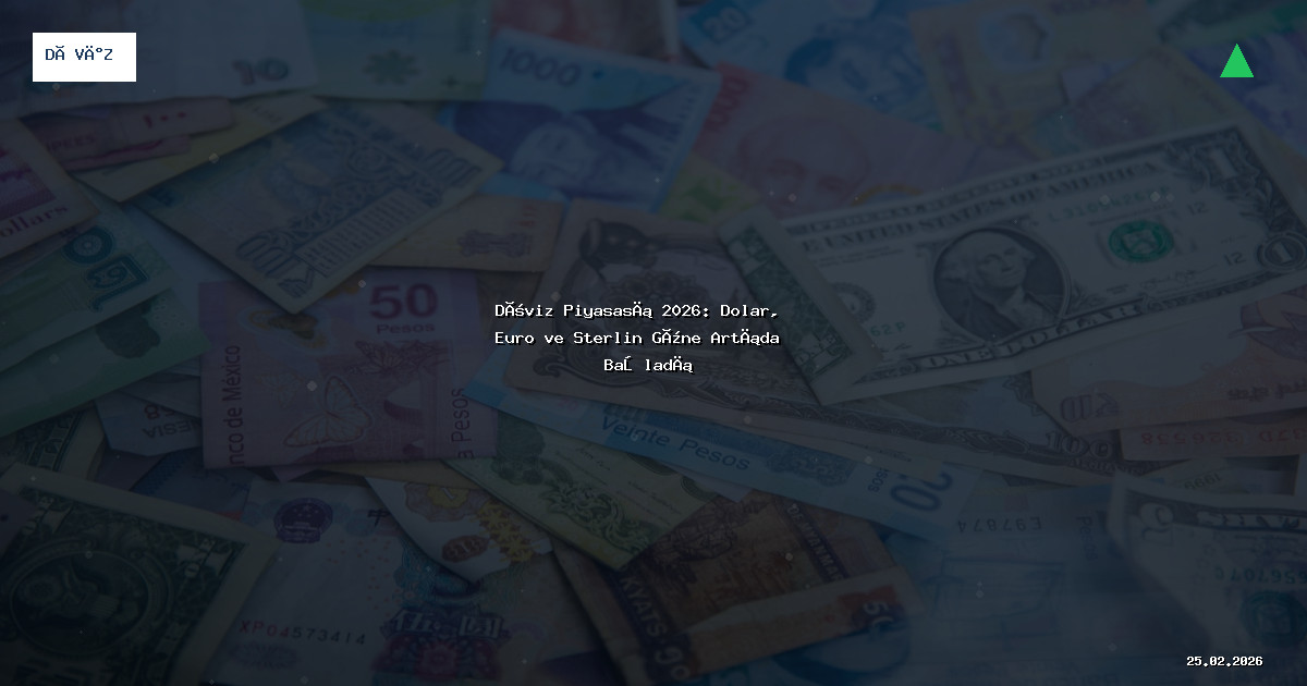 Döviz Piyasası 2026: Dolar, Euro ve Sterlin Güne Artıda Başladı
