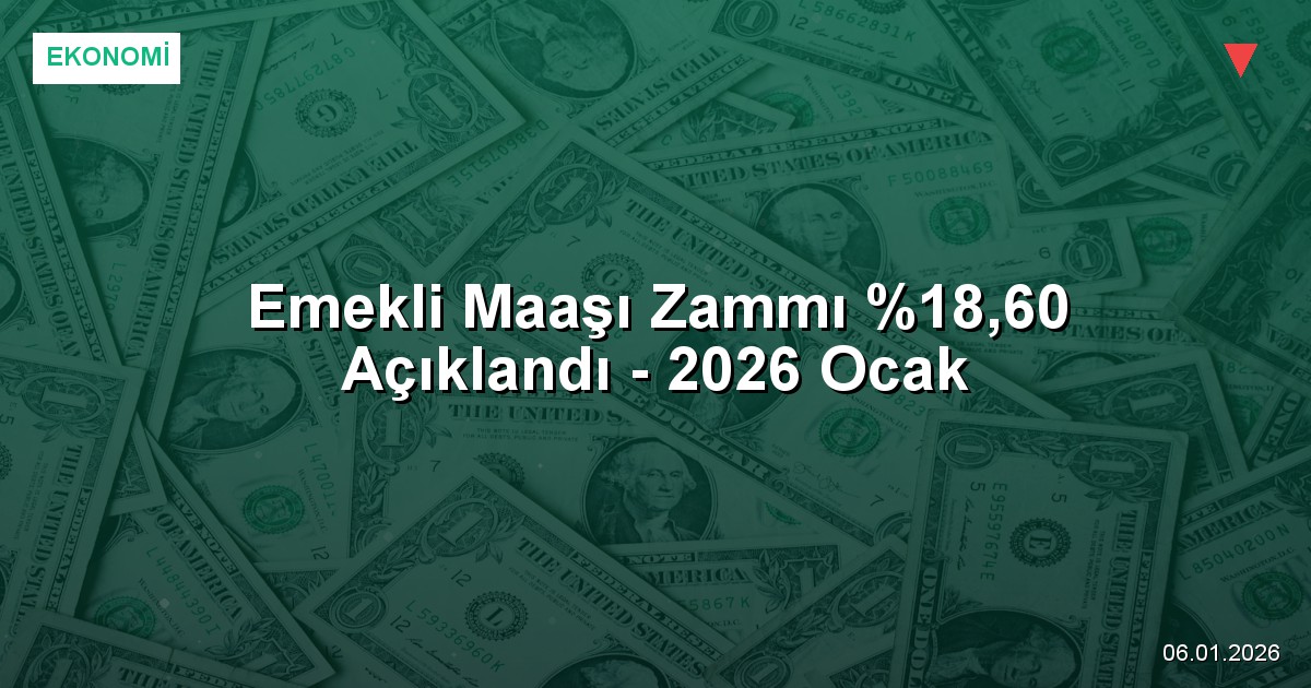 Emekli Maaşı Zammı %18,60 Açıklandı - 2026 Ocak