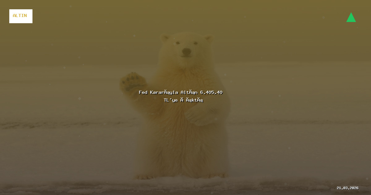 Fed Kararıyla Altın 6.405,40 TL'ye Çıktı