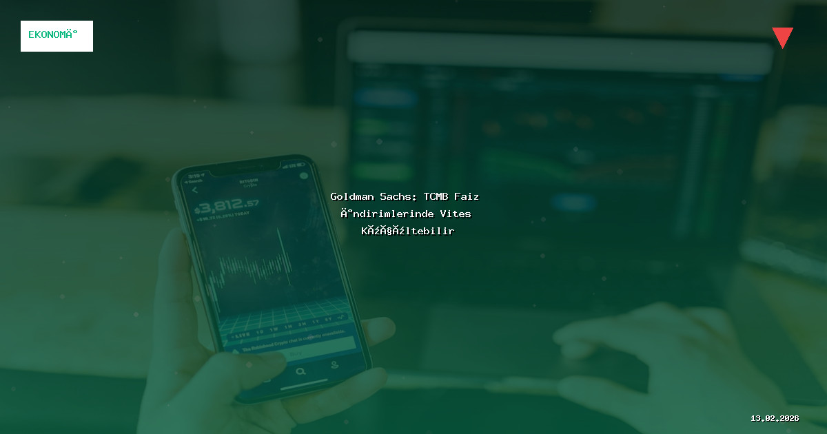 Goldman Sachs: TCMB Faiz İndirimlerinde Vites Küçültebilir