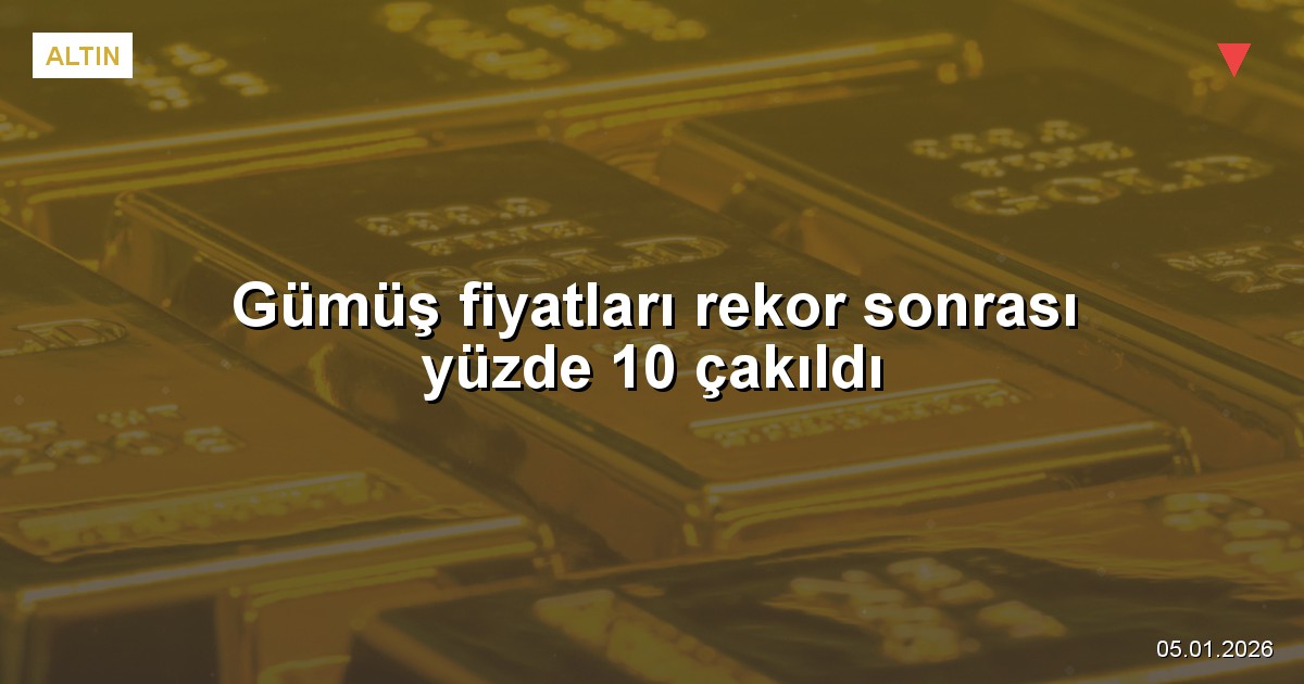 Gümüş fiyatları rekor sonrası yüzde 10 çakıldı