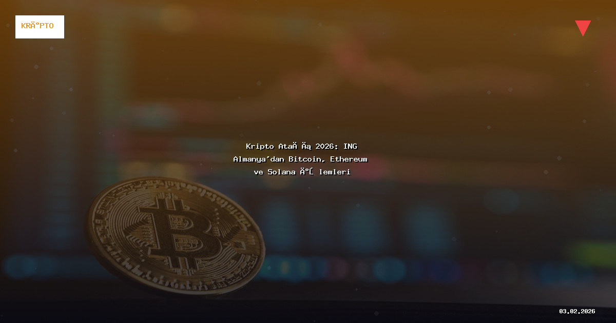 Kripto Atağı 2026: ING Almanya'dan Bitcoin, Ethereum ve Solana İşlemleri