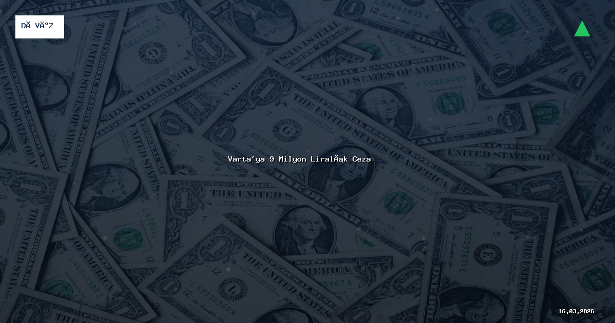 Varta'ya 9 Milyon Liralık Ceza